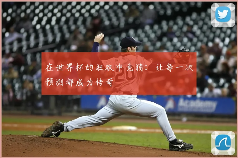 在世界杯的狂欢中竞猜：让每一次预测都成为传奇