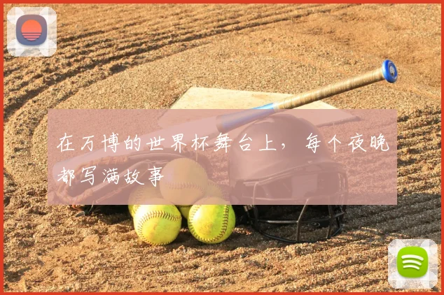 在万博的世界杯舞台上，每个夜晚都写满故事